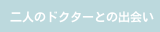 二人のドクターとの出会い